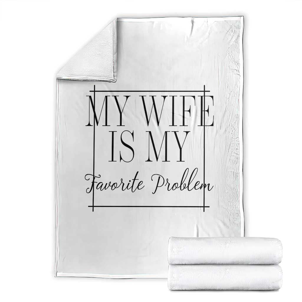 Funny My Wife Is My Favorite Problem Quote Throw Blanket Husband Marriage Wife Gift TS12 White Print Your Wear