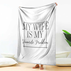 Funny My Wife Is My Favorite Problem Quote Throw Blanket Husband Marriage Wife Gift