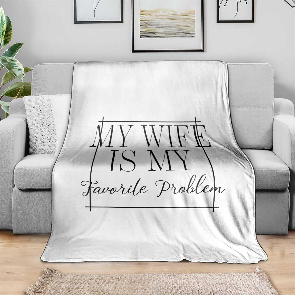 Funny My Wife Is My Favorite Problem Quote Throw Blanket Husband Marriage Wife Gift