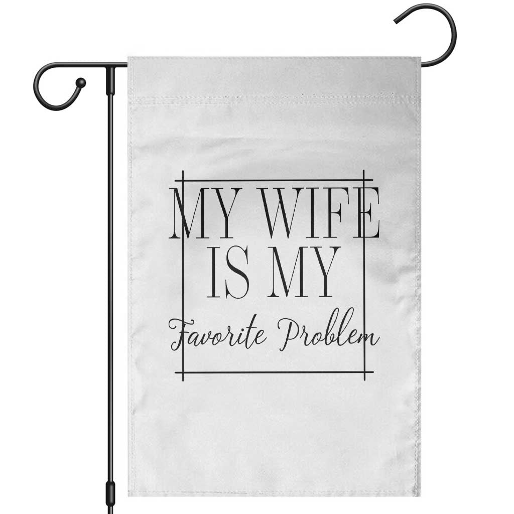 Funny My Wife Is My Favorite Problem Quote Garden Flag Husband Marriage Wife Gift TS12 White Print Your Wear