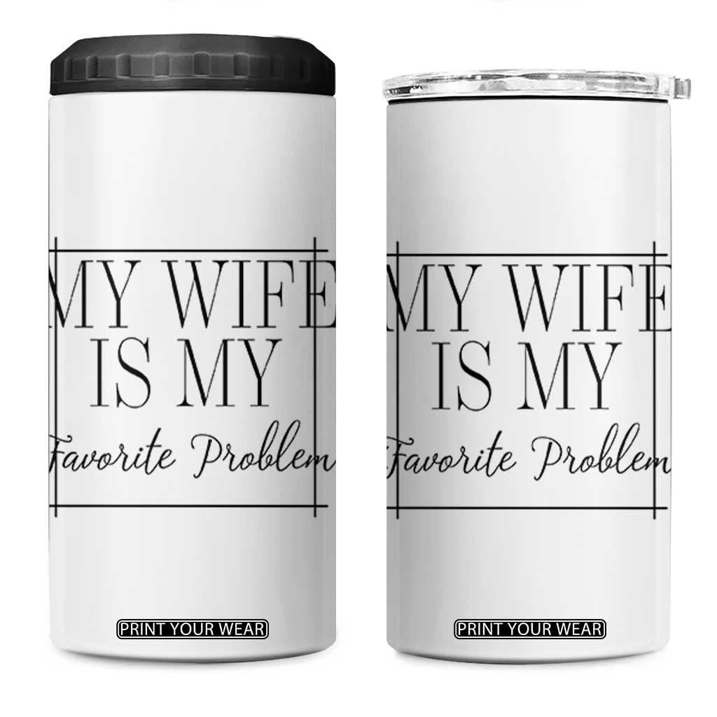Funny My Wife Is My Favorite Problem Quote 4 in 1 Can Cooler Tumbler Husband Marriage Wife Gift TS12 One Size: 16 oz White Print Your Wear