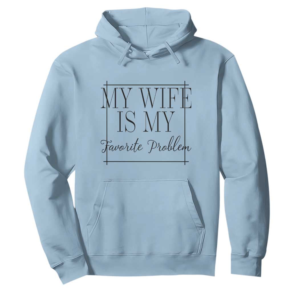 Funny My Wife Is My Favorite Problem Quote Hoodie Husband Marriage Wife Gift