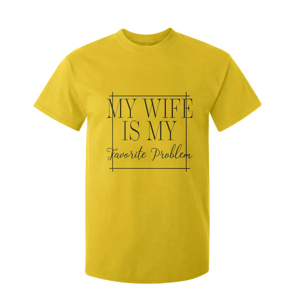 Funny My Wife Is My Favorite Problem Quote T Shirt For Kid Husband Marriage Wife Gift