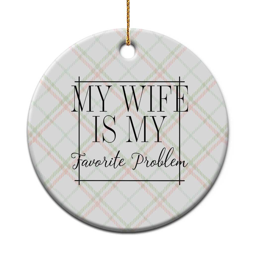 Funny My Wife Is My Favorite Problem Quote Ceramic Ornament Husband Marriage Wife Gift