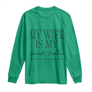 Funny My Wife Is My Favorite Problem Quote Long Sleeve Shirt Husband Marriage Wife Gift