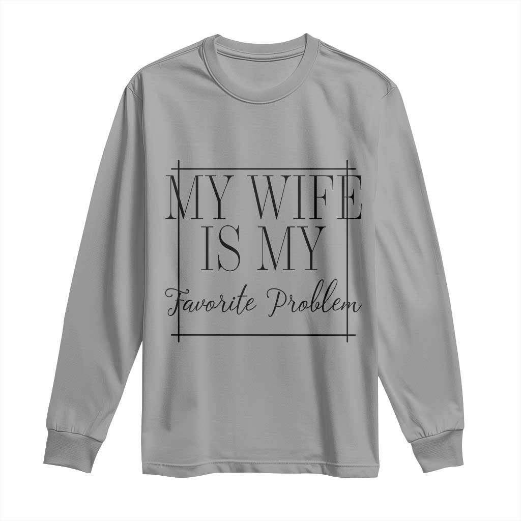 Funny My Wife Is My Favorite Problem Quote Long Sleeve Shirt Husband Marriage Wife Gift