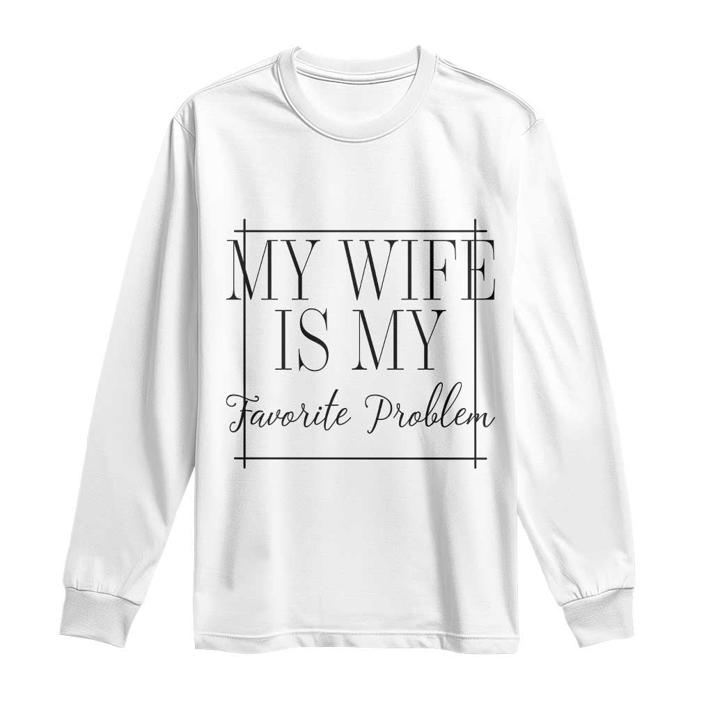 Funny My Wife Is My Favorite Problem Quote Long Sleeve Shirt Husband Marriage Wife Gift TS12 White Print Your Wear