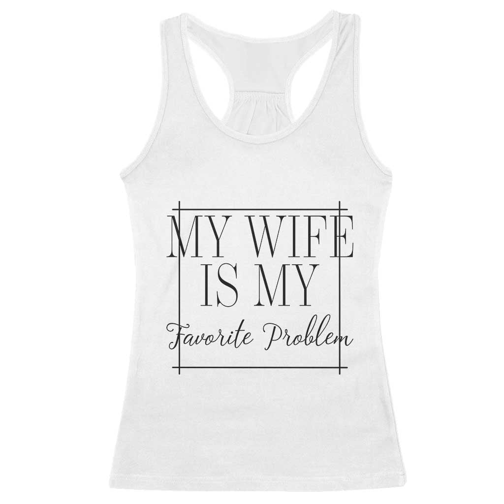 Funny My Wife Is My Favorite Problem Quote Racerback Tank Top Husband Marriage Wife Gift TS12 White Print Your Wear