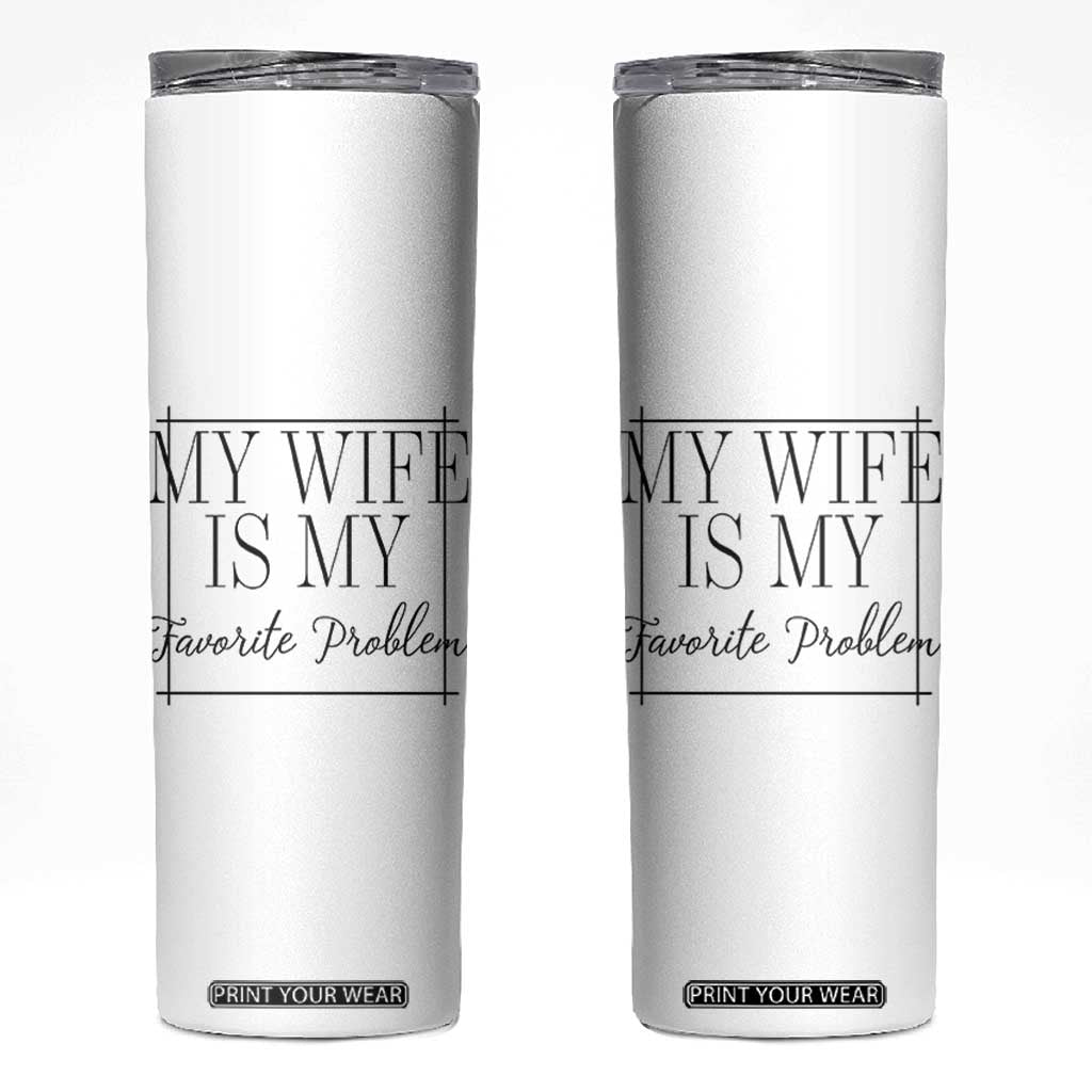 Funny My Wife Is My Favorite Problem Quote Skinny Tumbler Husband Marriage Wife Gift TS12 White Print Your Wear