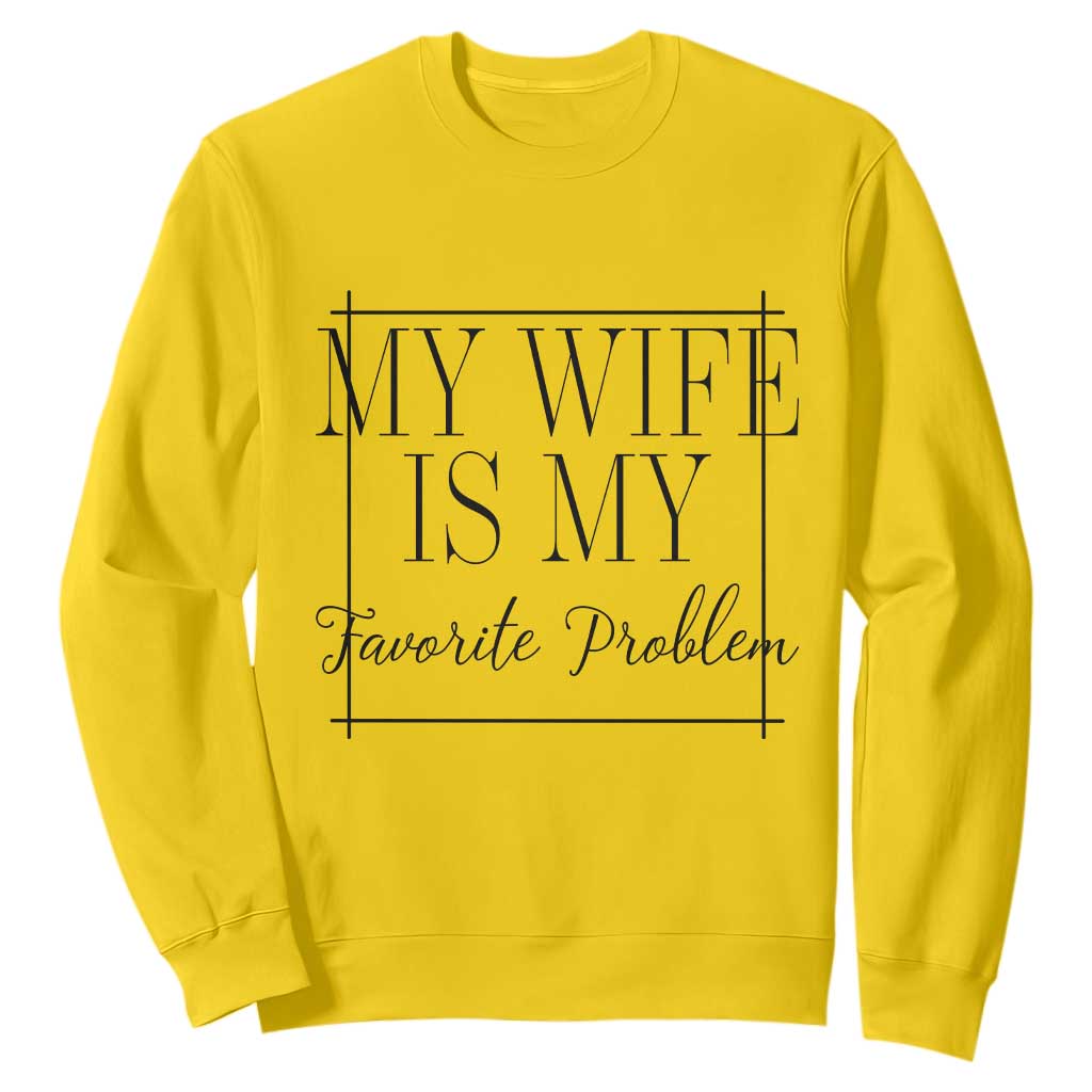 Funny My Wife Is My Favorite Problem Quote Sweatshirt Husband Marriage Wife Gift
