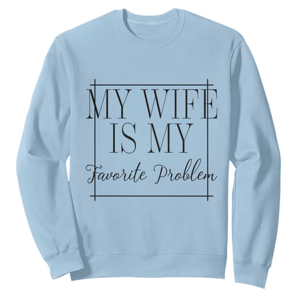 Funny My Wife Is My Favorite Problem Quote Sweatshirt Husband Marriage Wife Gift