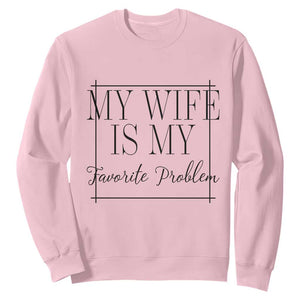Funny My Wife Is My Favorite Problem Quote Sweatshirt Husband Marriage Wife Gift