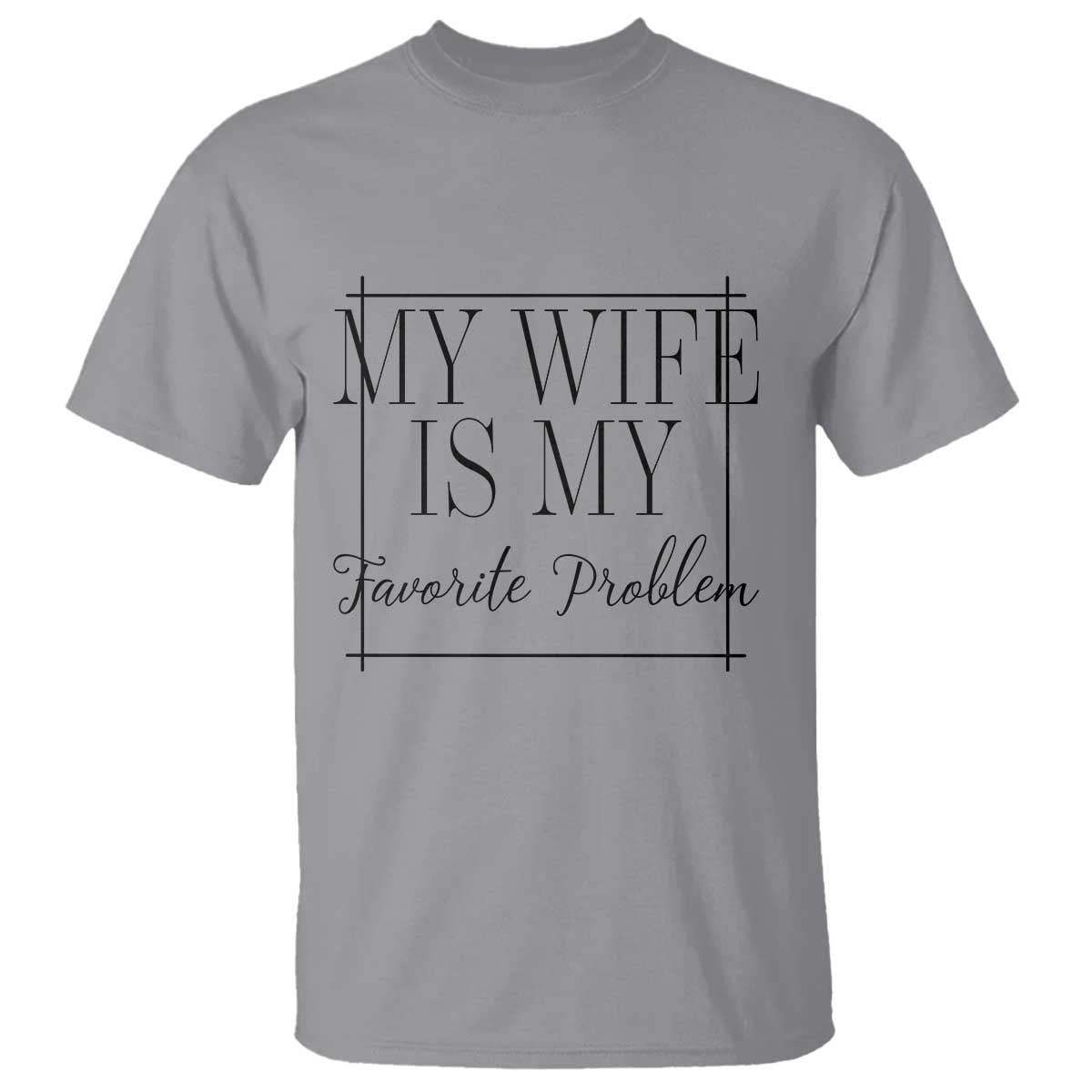 Funny My Wife Is My Favorite Problem Quote T Shirt Husband Marriage Wife Gift
