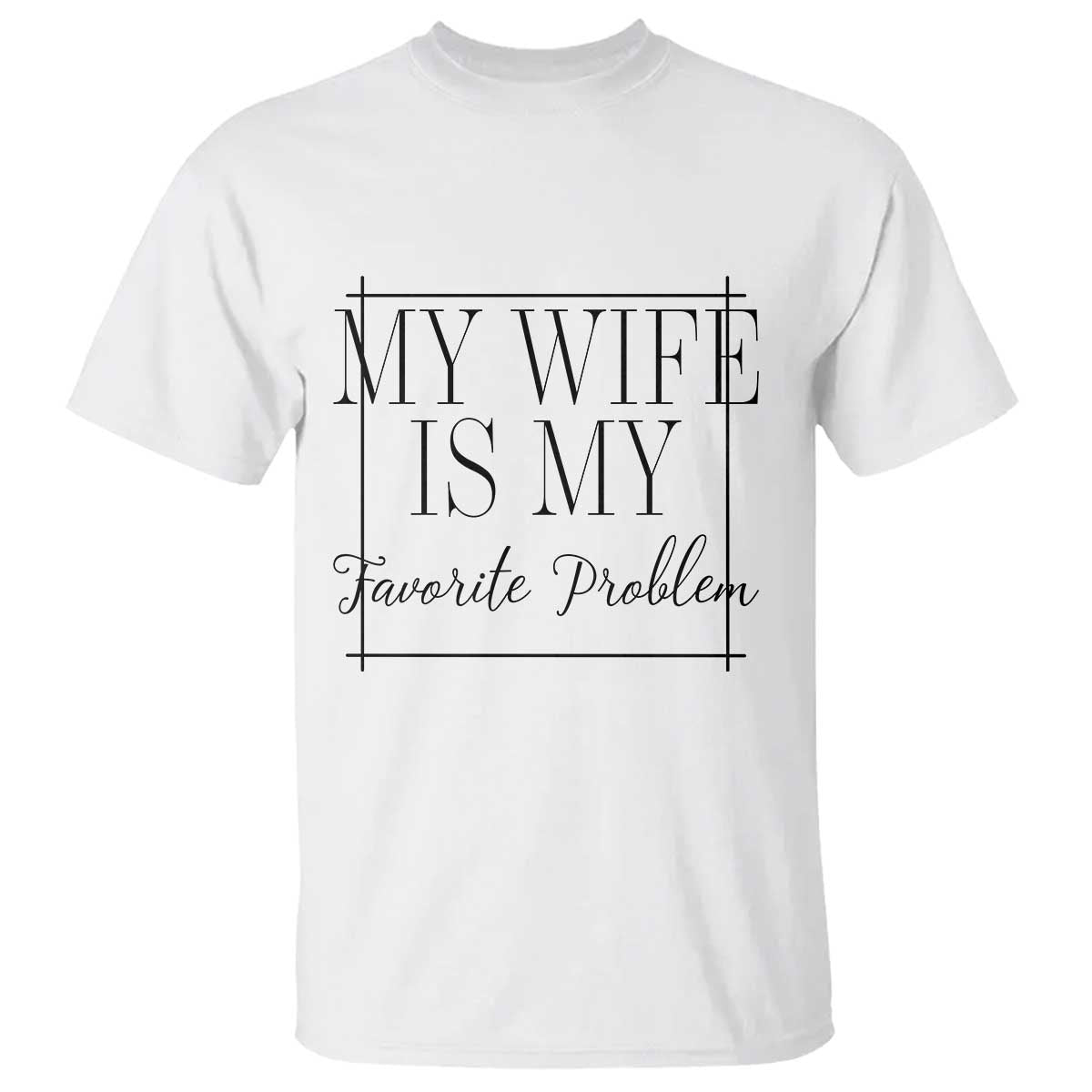 Funny My Wife Is My Favorite Problem Quote T Shirt Husband Marriage Wife Gift