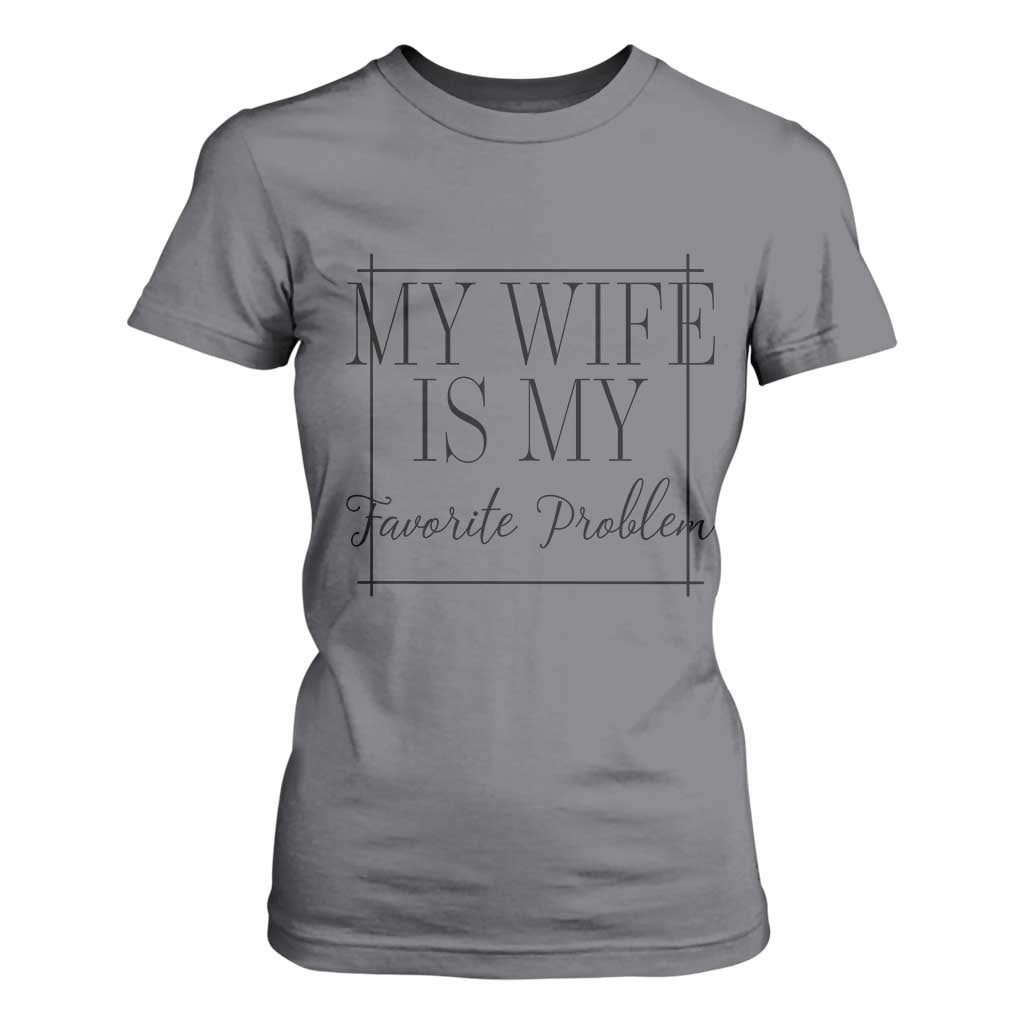 Funny My Wife Is My Favorite Problem Quote T Shirt For Women Husband Marriage Wife Gift