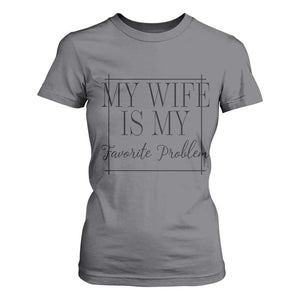 Funny My Wife Is My Favorite Problem Quote T Shirt For Women Husband Marriage Wife Gift