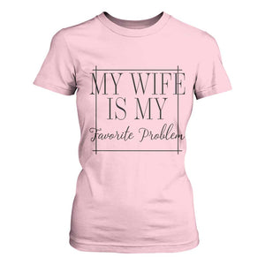 Funny My Wife Is My Favorite Problem Quote T Shirt For Women Husband Marriage Wife Gift