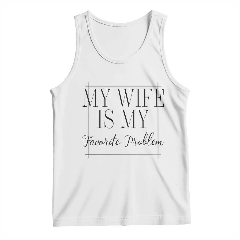 Funny My Wife Is My Favorite Problem Quote Tank Top Husband Marriage Wife Gift TS12 White Print Your Wear