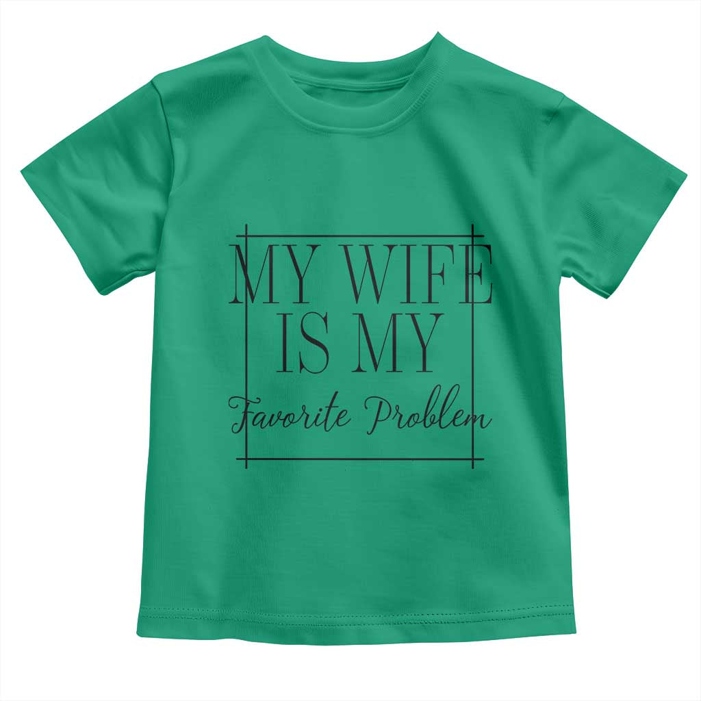Funny My Wife Is My Favorite Problem Quote Toddler T Shirt Husband Marriage Wife Gift