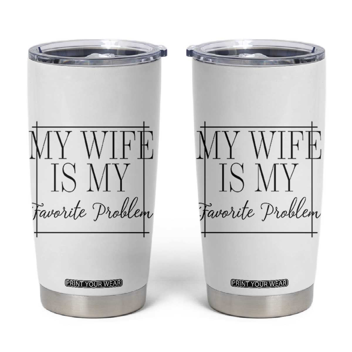 Funny My Wife Is My Favorite Problem Quote Tumbler Cup Husband Marriage Wife Gift TS12 White Print Your Wear