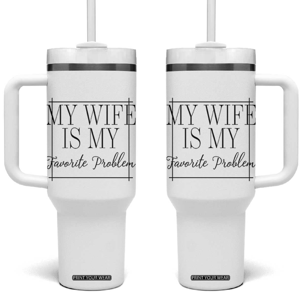 Funny My Wife Is My Favorite Problem Quote Tumbler With Handle Husband Marriage Wife Gift TS12 One Size: 40 oz White Print Your Wear