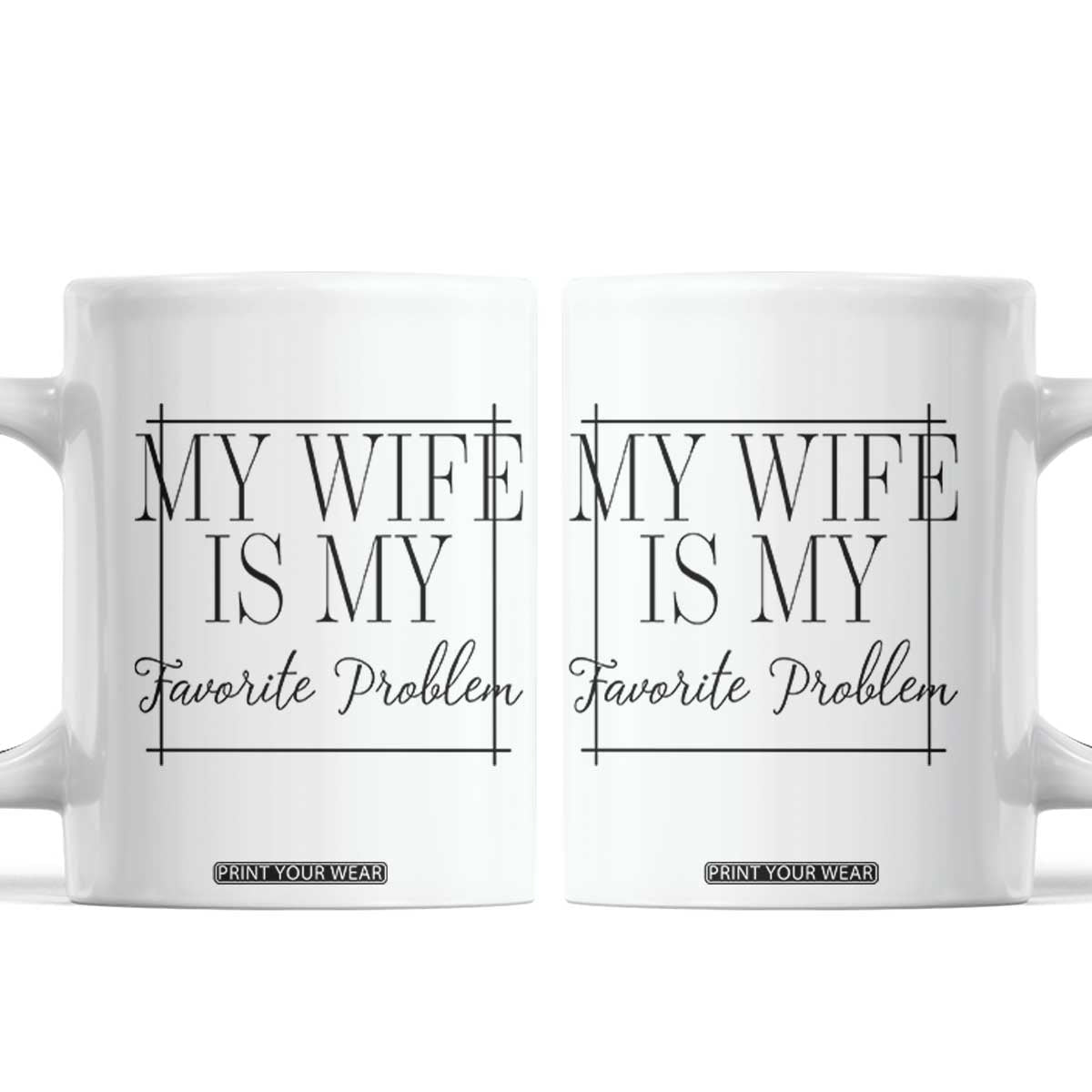 Funny My Wife Is My Favorite Problem Quote Coffee Mug Husband Marriage Wife Gift TS12 White Print Your Wear