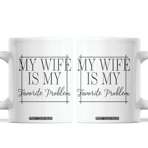 Funny My Wife Is My Favorite Problem Quote Coffee Mug Husband Marriage Wife Gift TS12 White Print Your Wear