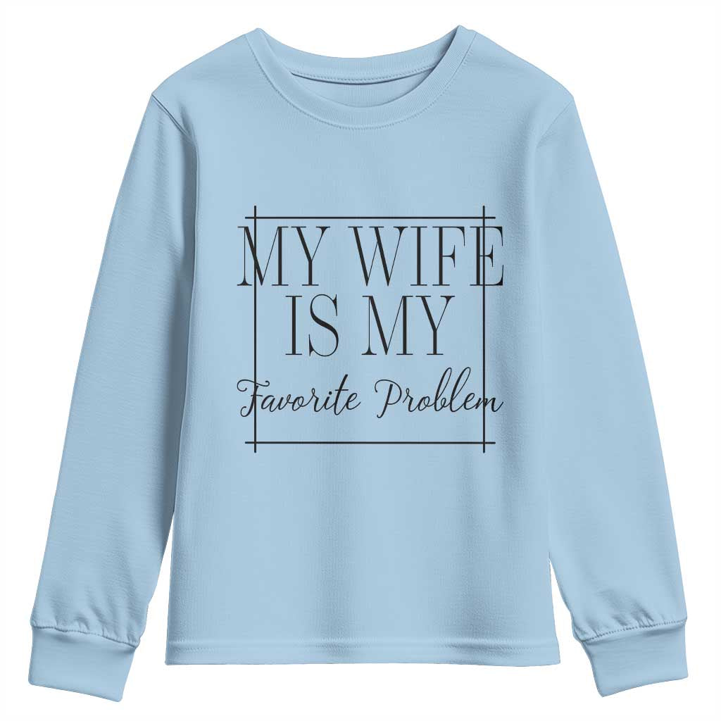 Funny My Wife Is My Favorite Problem Quote Youth Sweatshirt Husband Marriage Wife Gift