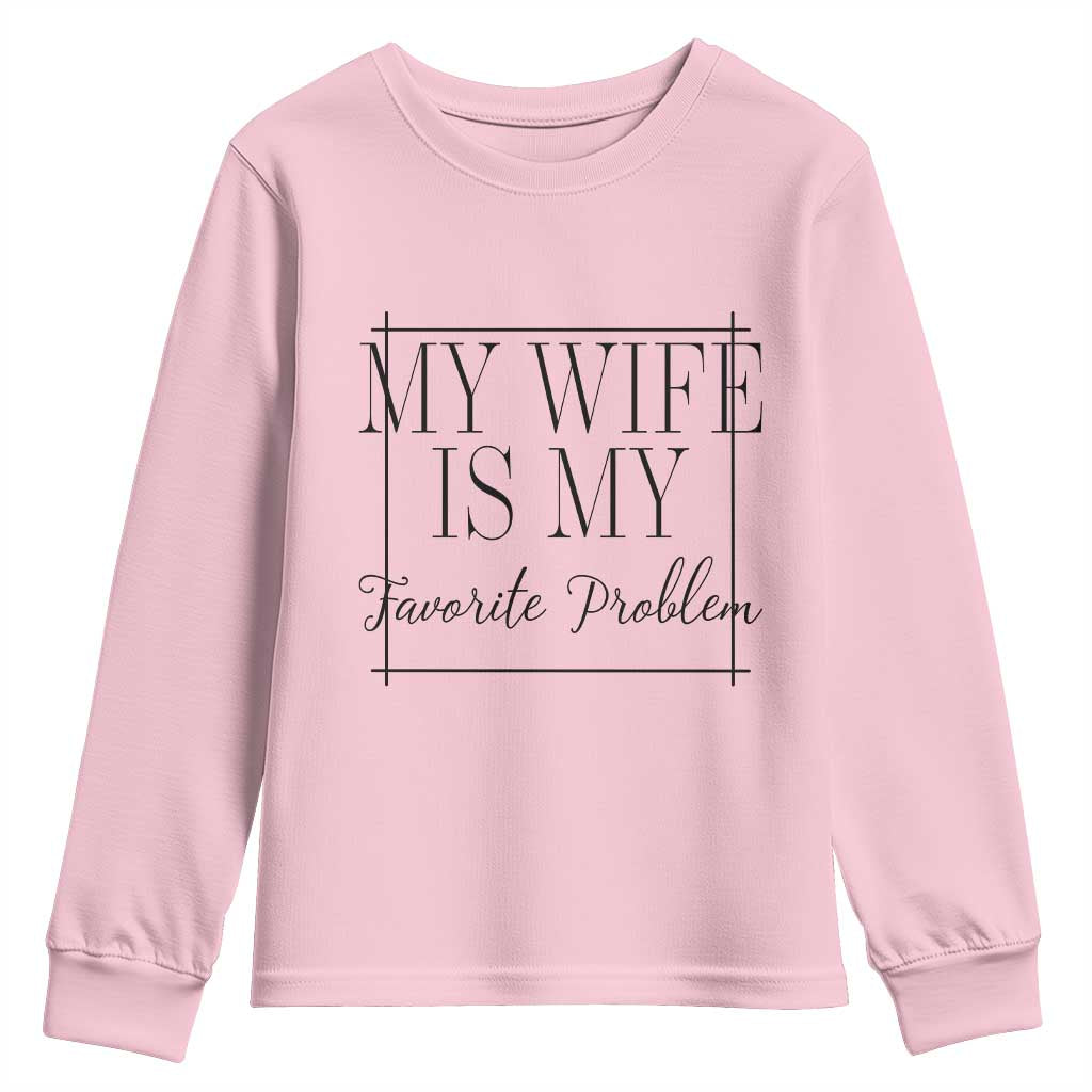 Funny My Wife Is My Favorite Problem Quote Youth Sweatshirt Husband Marriage Wife Gift