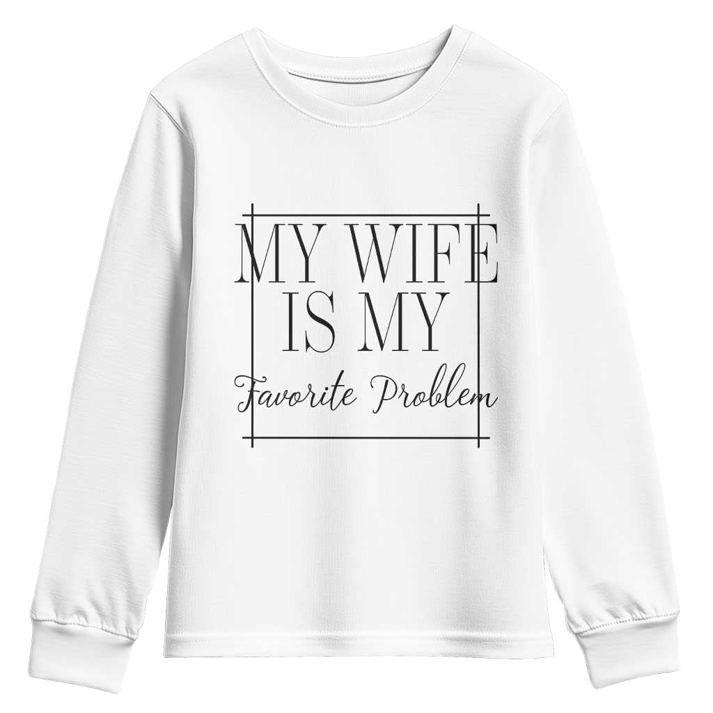 Funny My Wife Is My Favorite Problem Quote Youth Sweatshirt Husband Marriage Wife Gift