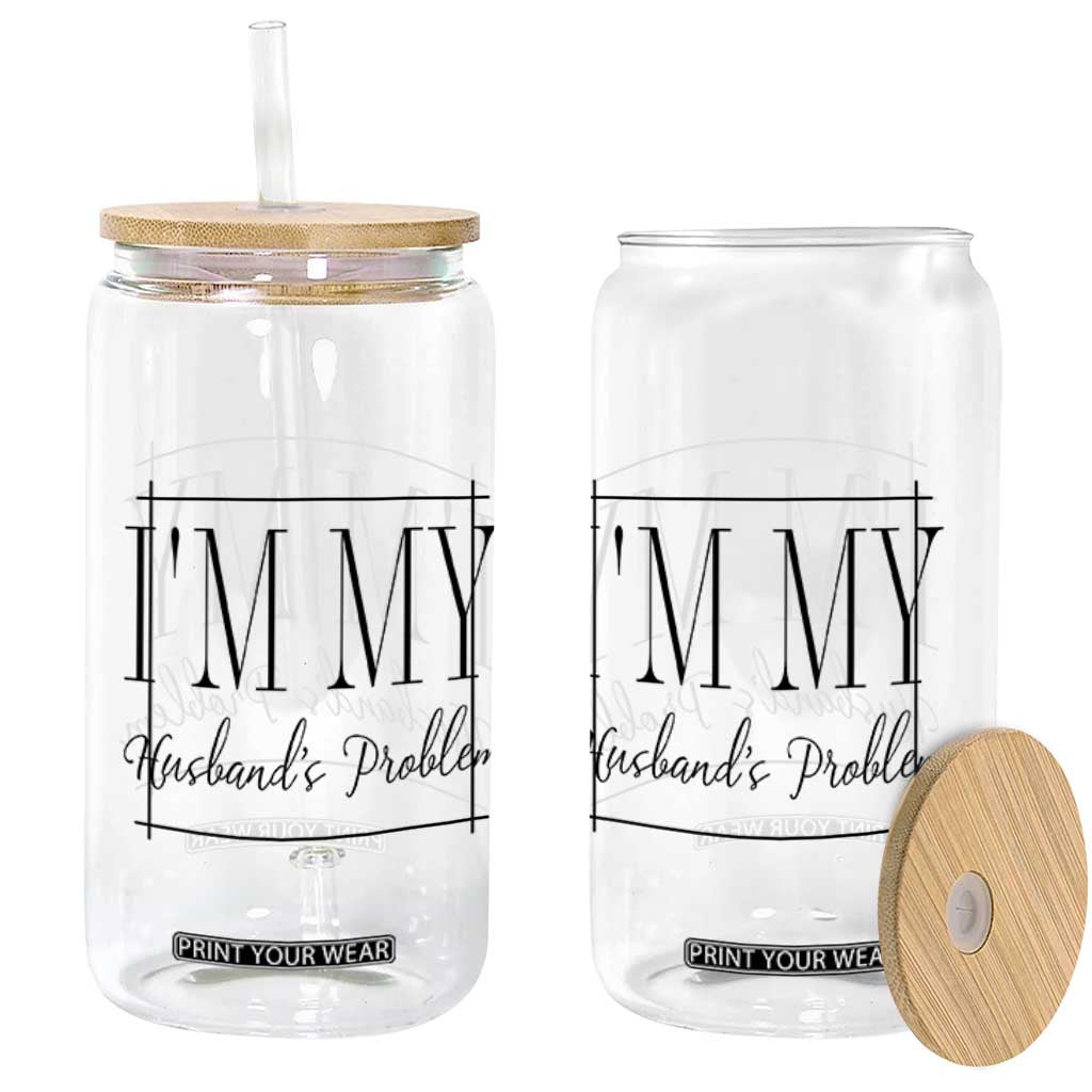 Funny Im My Husbands Problem Wife Glass Can Marriage Couple Gift TS12 Print Your Wear