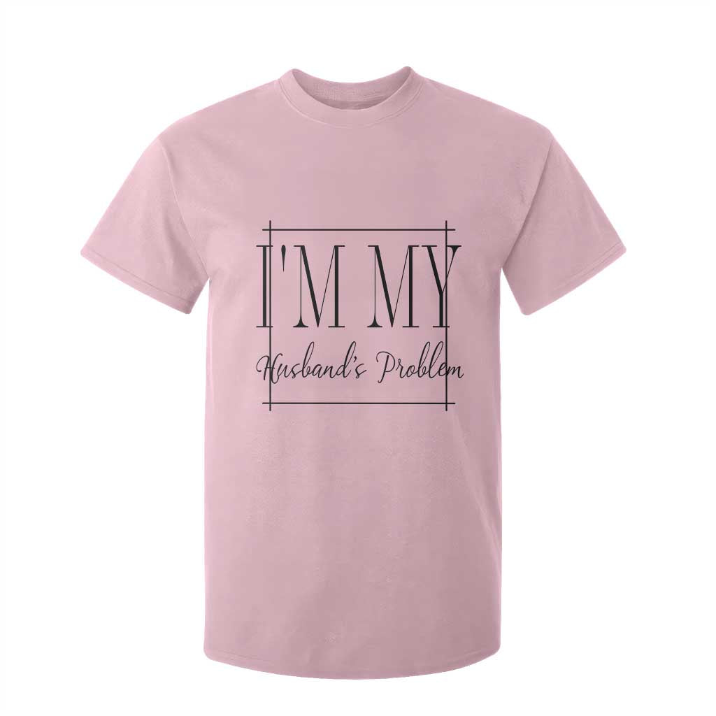Funny Im My Husbands Problem Wife T Shirt For Kid Marriage Couple Gift