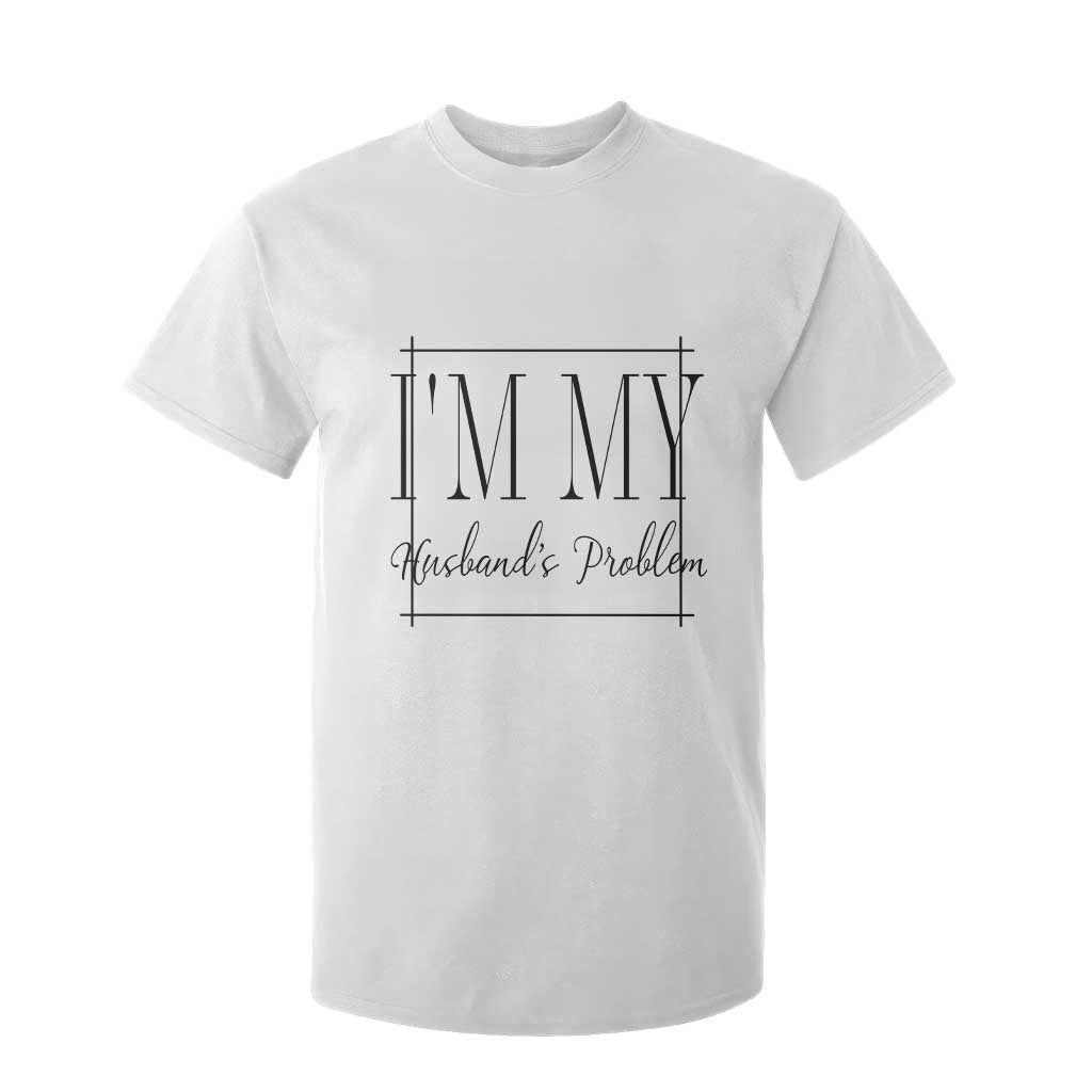 Funny Im My Husbands Problem Wife T Shirt For Kid Marriage Couple Gift