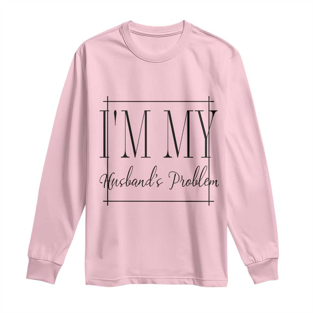 Funny Im My Husbands Problem Wife Long Sleeve Shirt Marriage Couple Gift