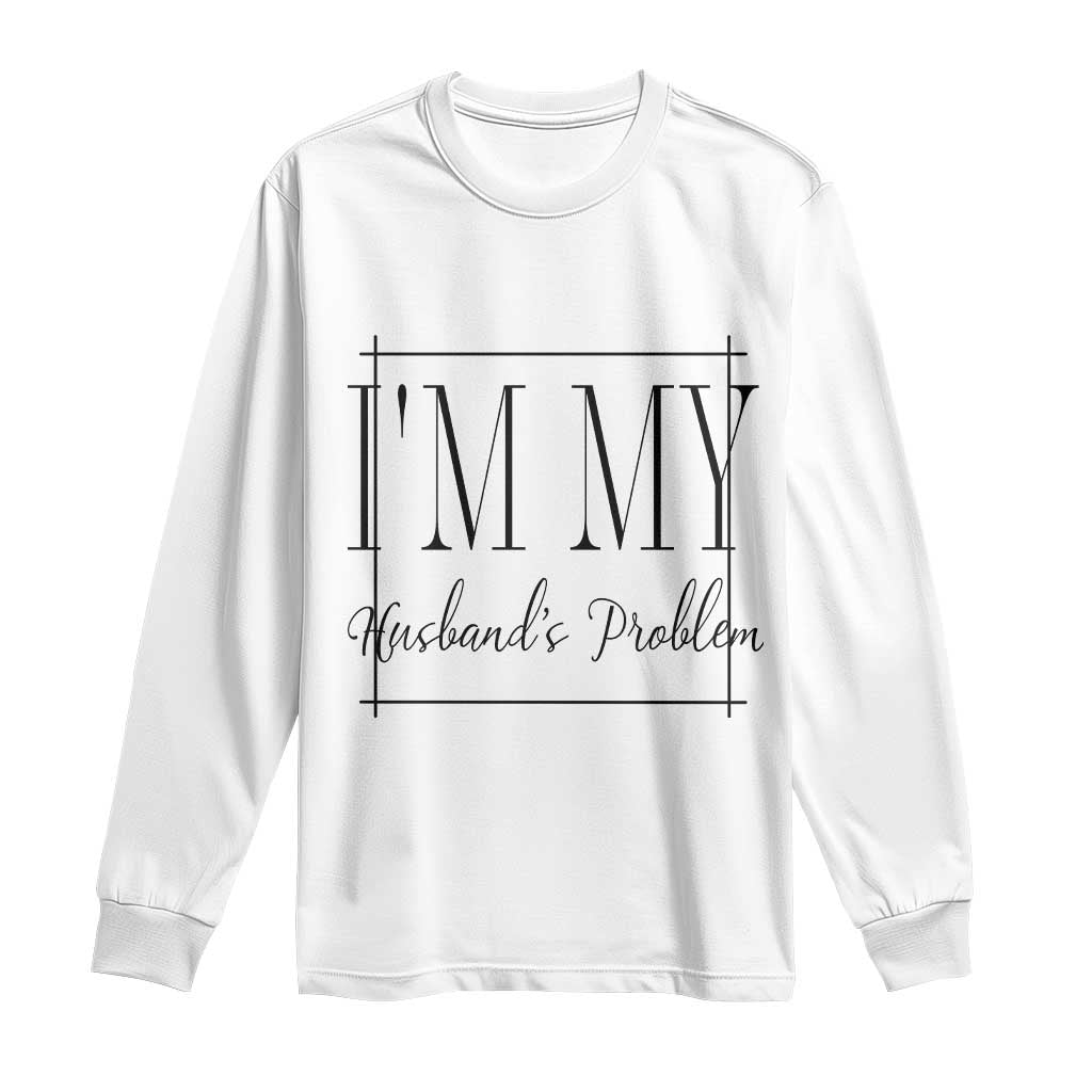 Funny Im My Husbands Problem Wife Long Sleeve Shirt Marriage Couple Gift