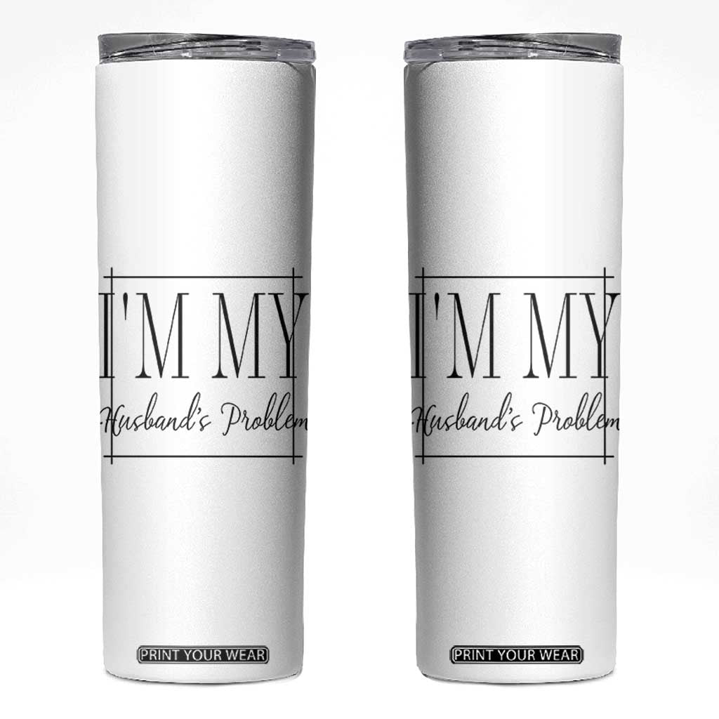 Funny Im My Husbands Problem Wife Skinny Tumbler Marriage Couple Gift TS12 White Print Your Wear