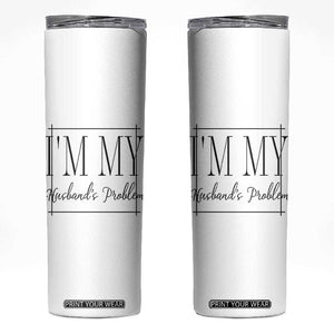 Funny Im My Husbands Problem Wife Skinny Tumbler Marriage Couple Gift TS12 White Print Your Wear
