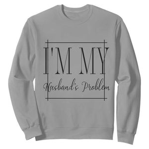 Funny Im My Husbands Problem Wife Sweatshirt Marriage Couple Gift
