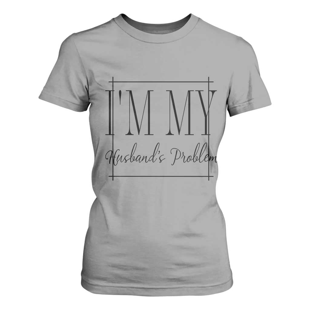 Funny Im My Husbands Problem Wife T Shirt For Women Marriage Couple Gift