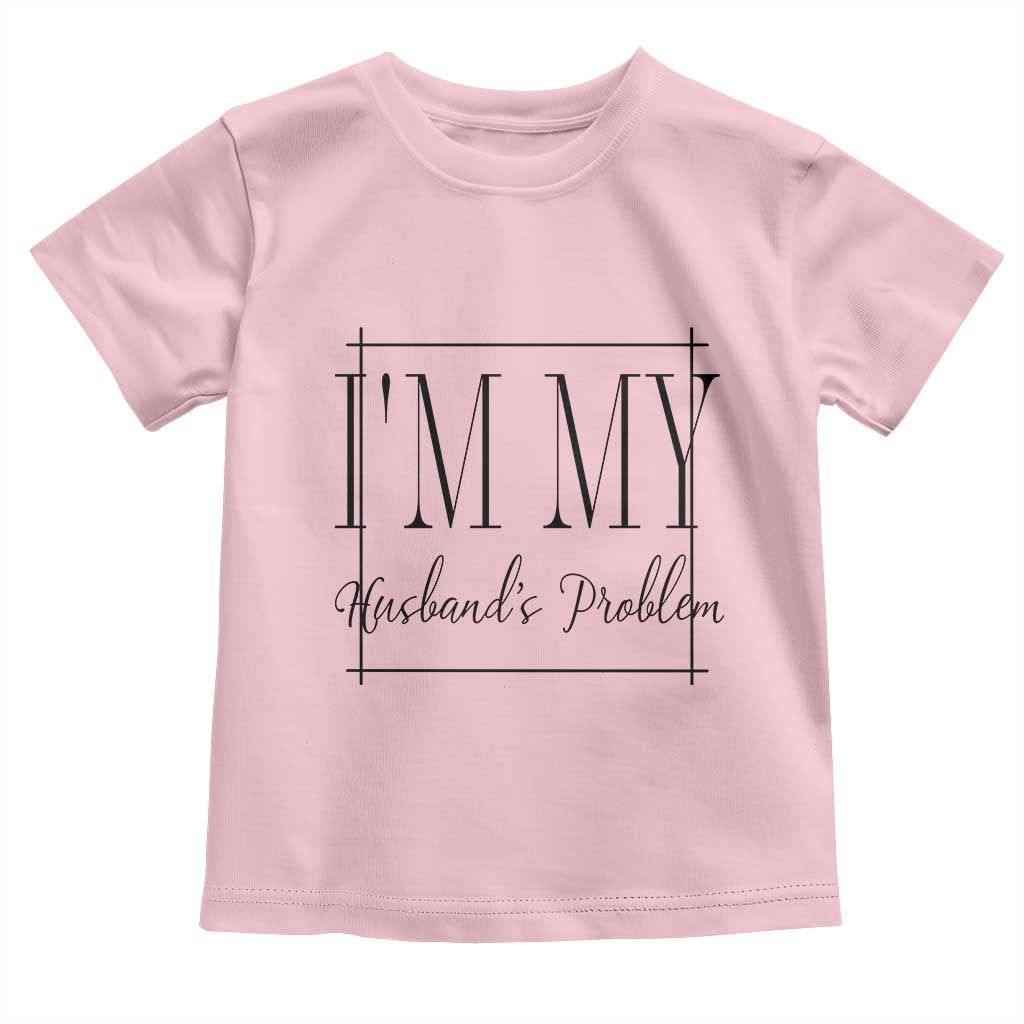 Funny Im My Husbands Problem Wife Toddler T Shirt Marriage Couple Gift