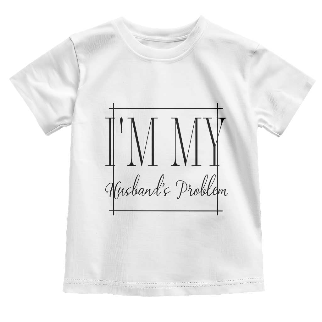 Funny Im My Husbands Problem Wife Toddler T Shirt Marriage Couple Gift