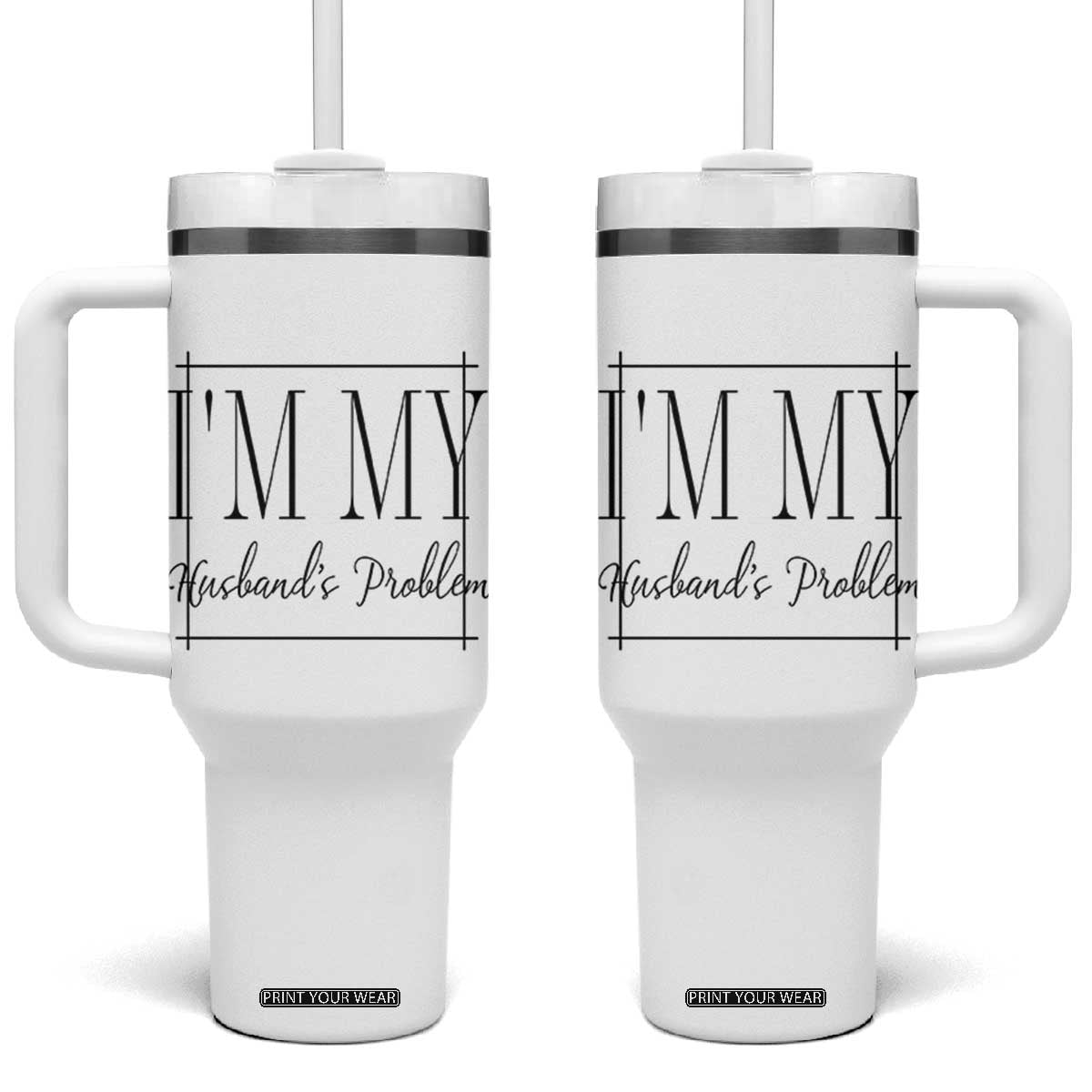 Funny Im My Husbands Problem Wife Tumbler With Handle Marriage Couple Gift TS12 One Size: 40 oz White Print Your Wear