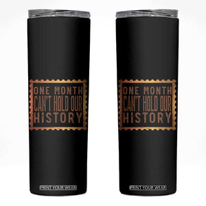 One Month Cannot Hold Our History Skinny Tumbler African American Gift TS12 Black Print Your Wear