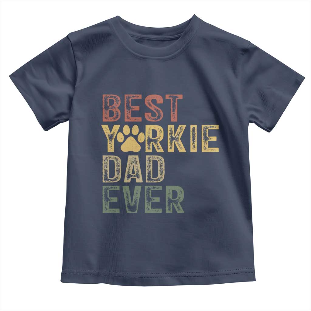 Best Yorkie Dad Ever Toddler T Shirt Retro Vintage Yorkshire Terrier Gift TS12 Navy Print Your Wear