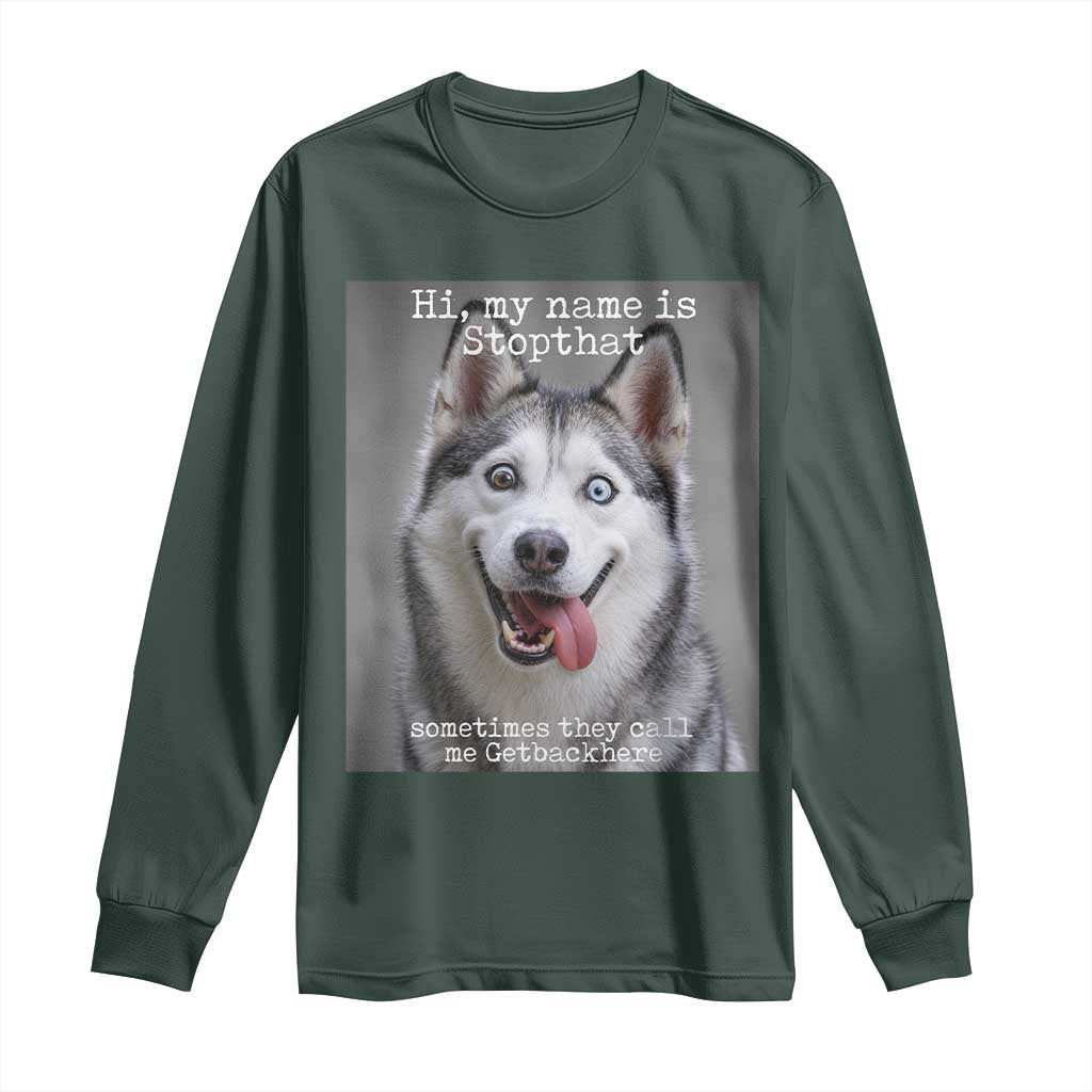 Funny Siberian Husky Meme Long Sleeve Shirt My Name Is Stop That TS12 Dark Forest Green Print Your Wear
