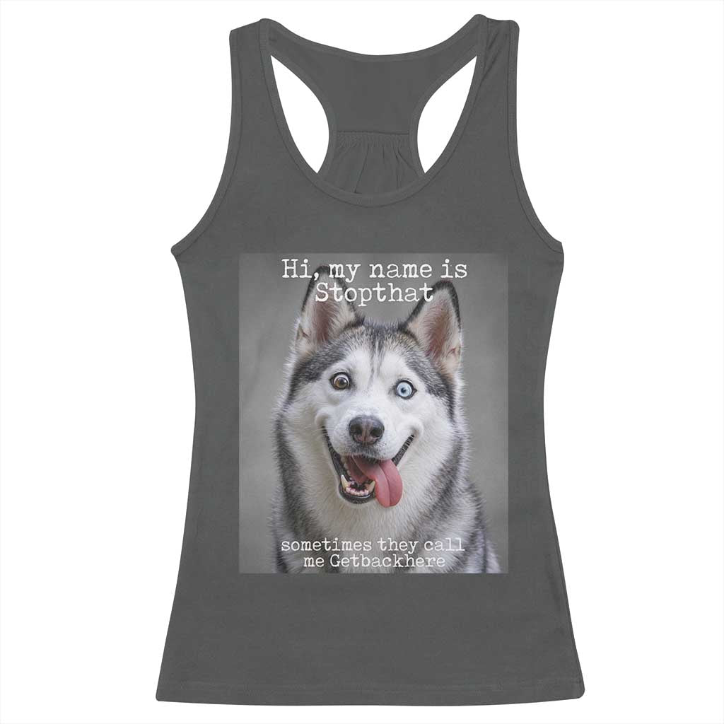 Funny Siberian Husky Meme Racerback Tank Top My Name Is Stop That TS12 Dark Heather Print Your Wear