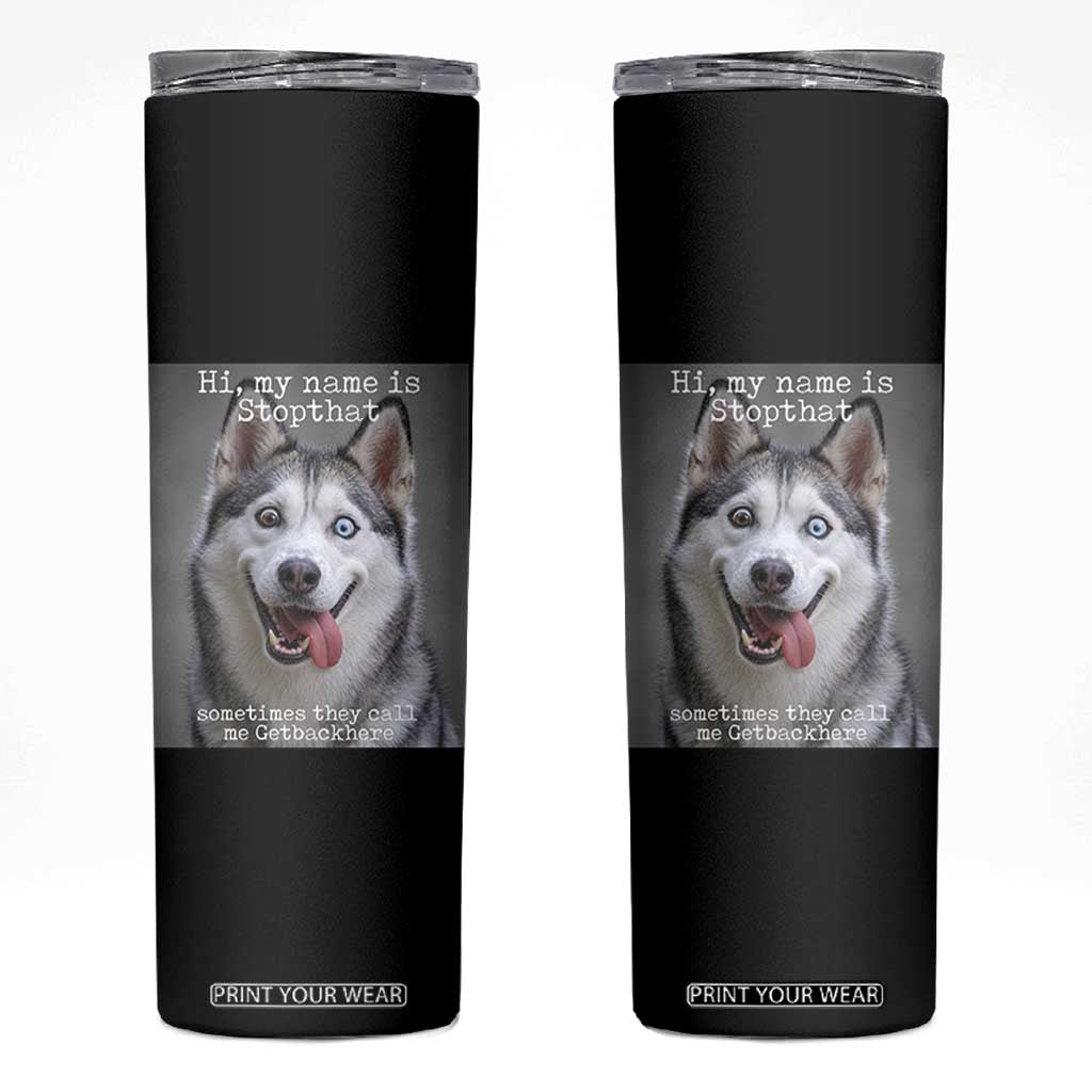 Funny Siberian Husky Meme Skinny Tumbler My Name Is Stop That TS12 Black Print Your Wear