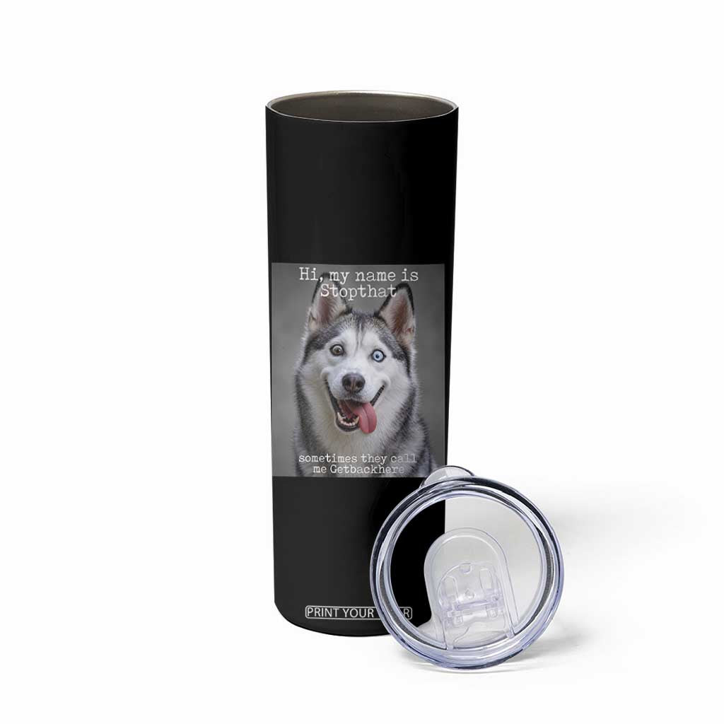 Funny Siberian Husky Meme Skinny Tumbler My Name Is Stop That TS12 Print Your Wear