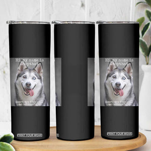 Funny Siberian Husky Meme Skinny Tumbler My Name Is Stop That TS12 Print Your Wear