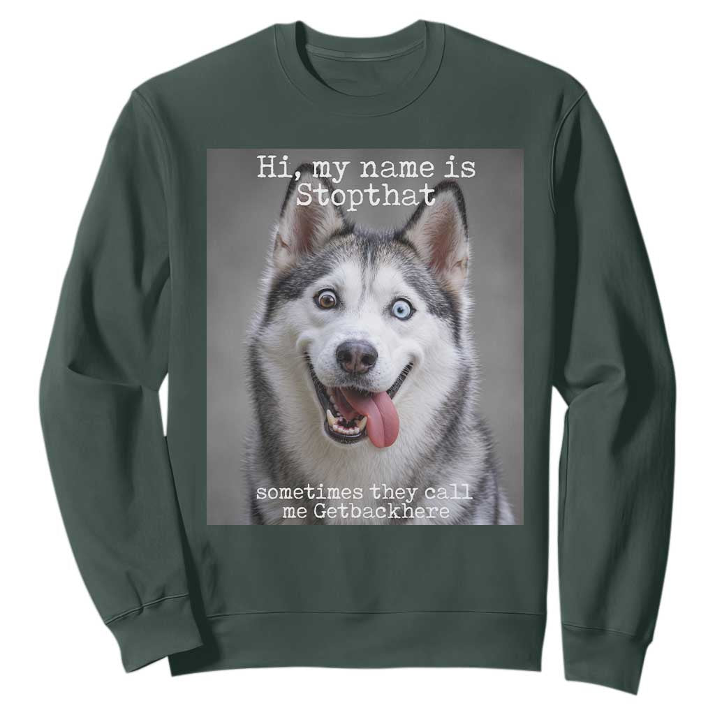 Funny Siberian Husky Meme Sweatshirt My Name Is Stop That TS12 Dark Forest Green Print Your Wear